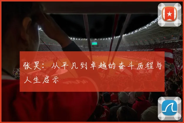 张昊：从平凡到卓越的奋斗历程与人生启示
