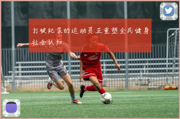 打破纪录的运动员正重塑全民健身社会认知
