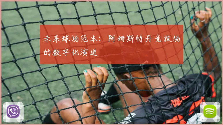 未来球场范本：阿姆斯特丹竞技场的数字化演进