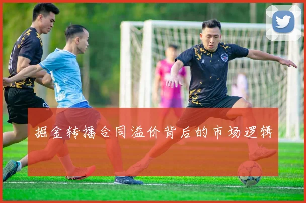 掘金转播合同溢价背后的市场逻辑