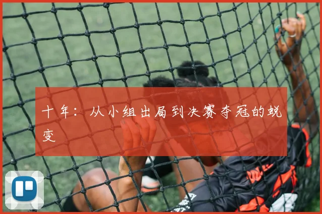 十年：从小组出局到决赛夺冠的蜕变